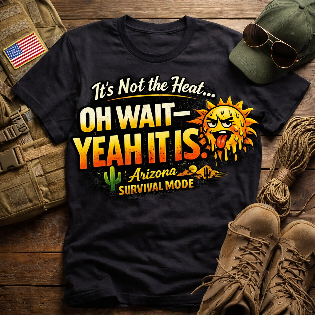 Arizona Heat T‑Shirt – "It’s Not the Heat… Oh Wait — Yeah It Is" Survival Mode Tee — front view