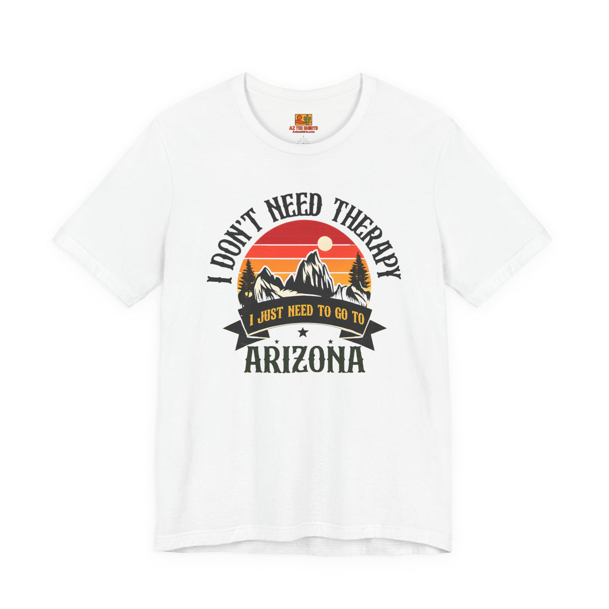 I Don't Need Therapy, I Just Need to Go to Arizona Tee — front view 2