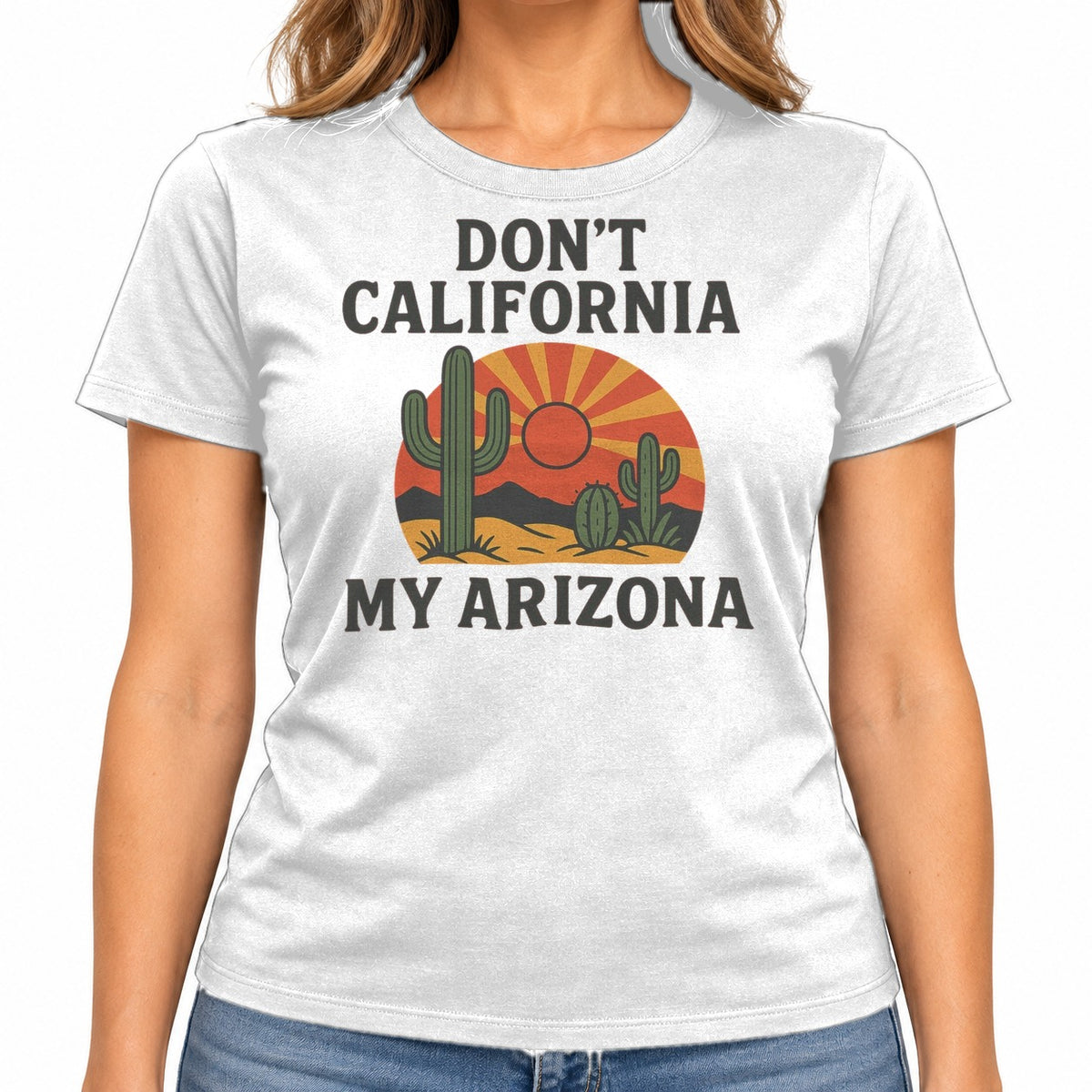 Woman wearing the Don't California My Arizona T-Shirt