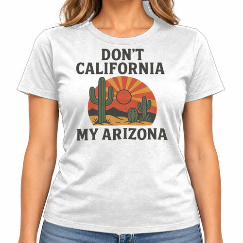 Woman wearing the Don't California My Arizona T-Shirt