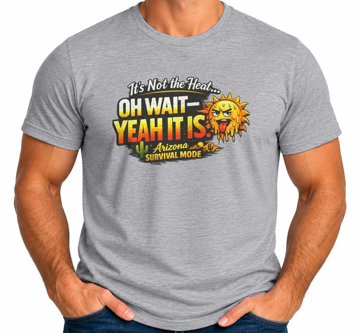 Man wearing the It's Not the Heat... Oh Wait, Yeah It Is - Arizona Survival Mode T-Shirt