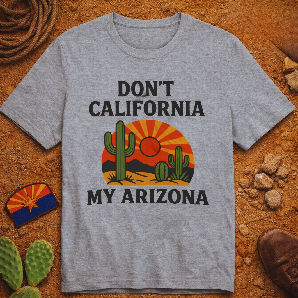 Don’t California My Arizona T‑Shirt — Funny Arizona Tee — front view