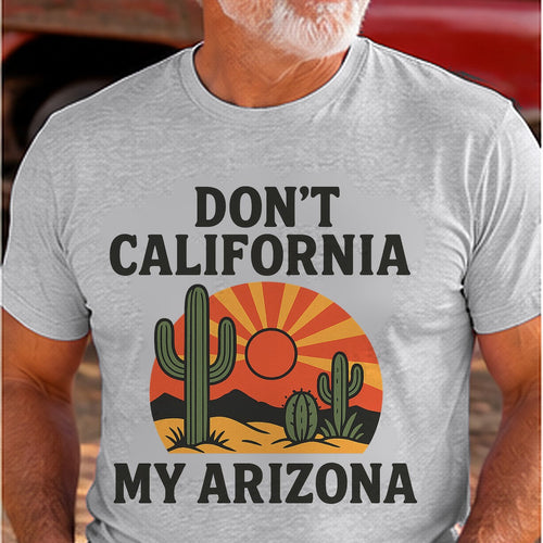 Dont California My Arizona Arizona T-shirt worn by a man in the Arizona desert
